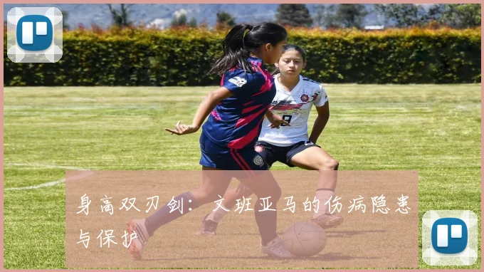 身高双刃剑：文班亚马的伤病隐患与保护
