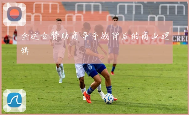 全运会赞助商争夺战背后的商业逻辑