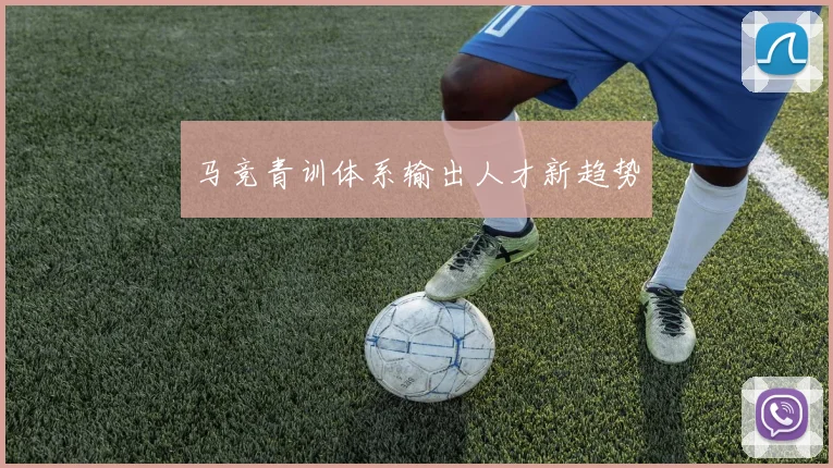马竞青训体系输出人才新趋势